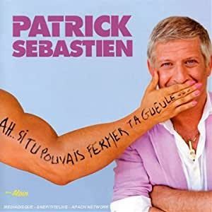 Patrick Sébastien-Ah... Si tu pouvais fermer ta gueule