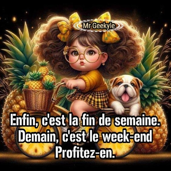 "Enfin, c'est la fin de semaine.   ..."...