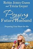 Praying for Your Future Husband: Preparing Your Heart for His