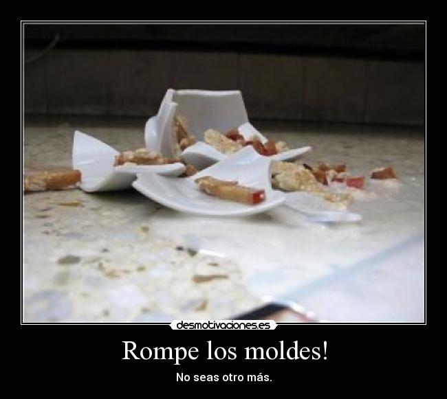 Rompe los moldes! - No seas otro más.