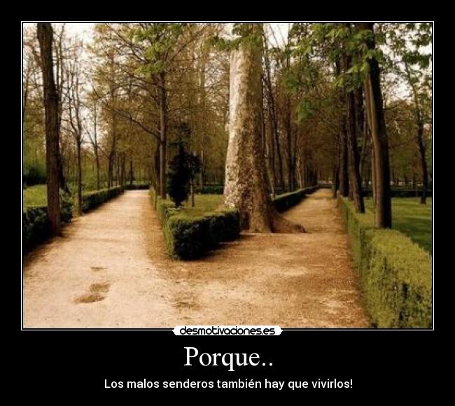 Porque.. - Los malos senderos también hay que vivirlos!
