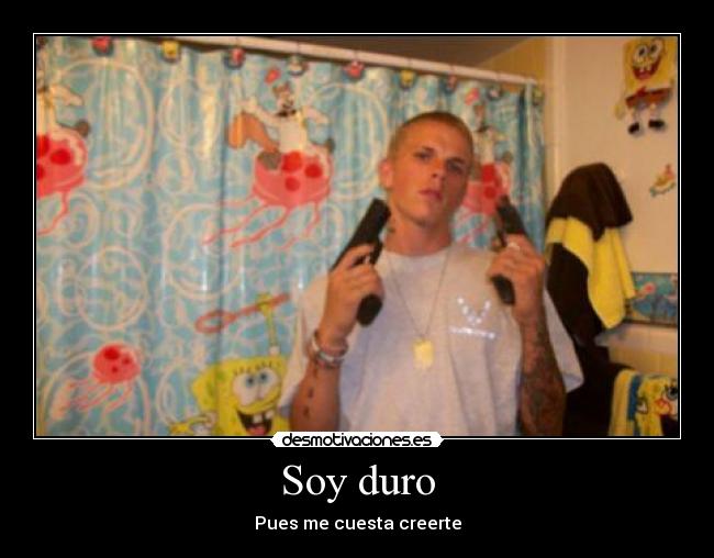 Soy duro - Pues me cuesta creerte