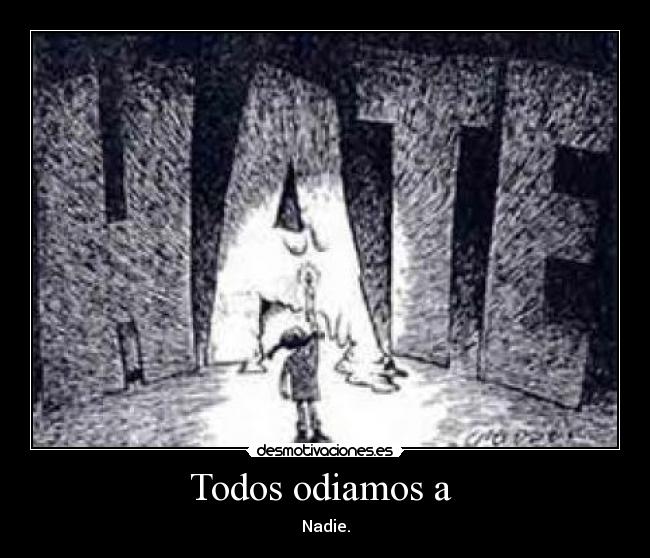 Todos odiamos a  - Nadie.