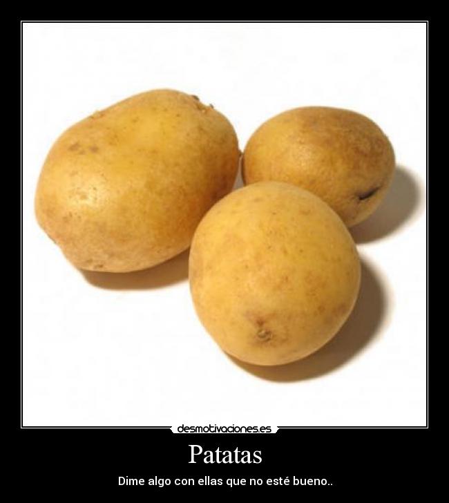 Patatas - Dime algo con ellas que no esté bueno..
