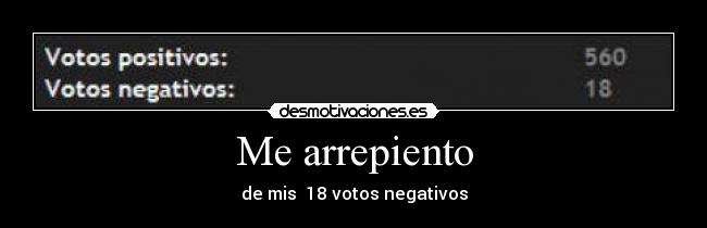 Me arrepiento - de mis  18 votos negativos