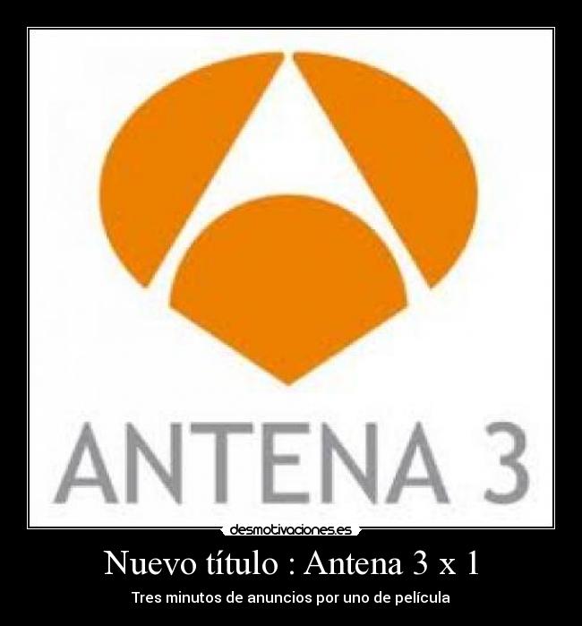 Nuevo título : Antena 3 x 1 - Tres minutos de anuncios por uno de película