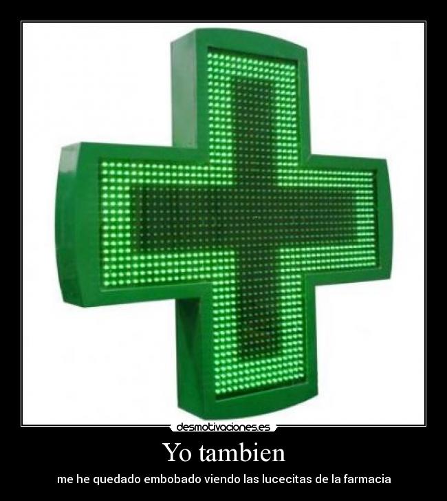 Yo tambien - me he quedado embobado viendo las lucecitas de la farmacia