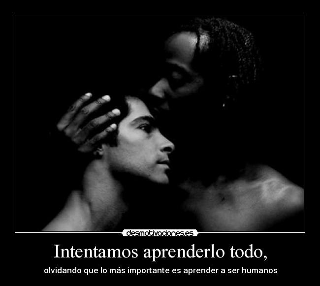 carteles intentamos aprenderlo todo olvidando que mas importante aprender ser humanos igualdad desmotivaciones