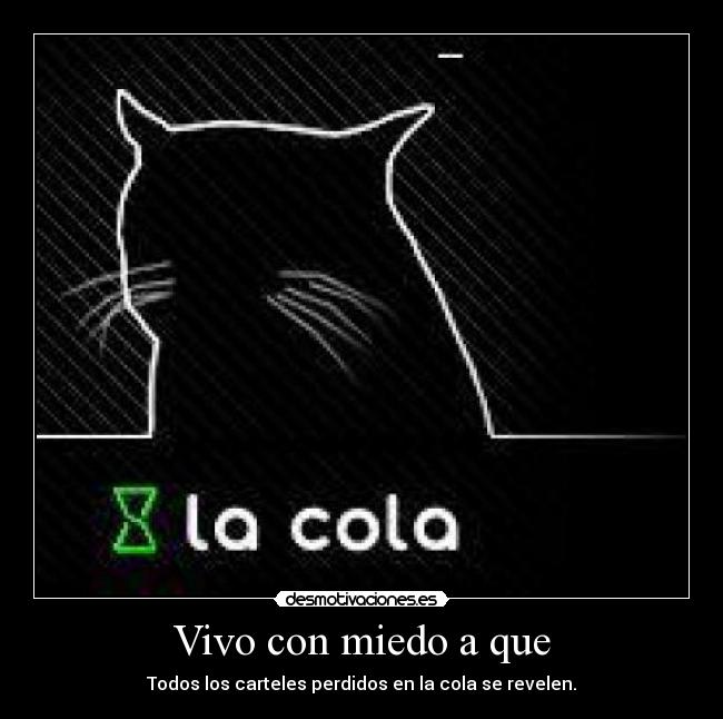 Vivo con miedo a que - Todos los carteles perdidos en la cola se revelen.