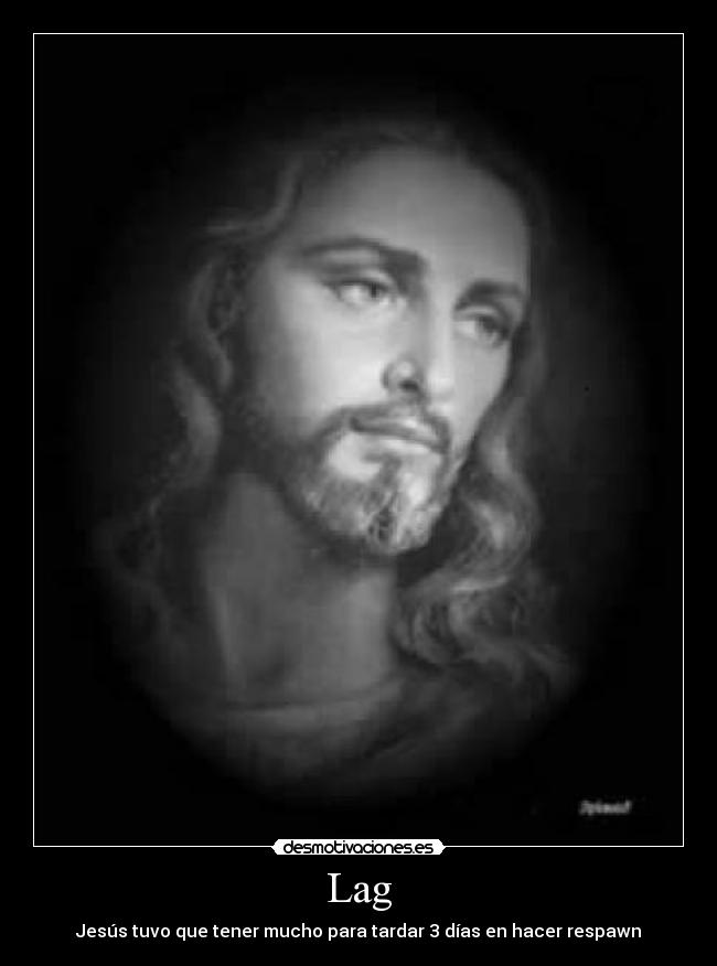 Lag - Jesús tuvo que tener mucho para tardar 3 días en hacer respawn