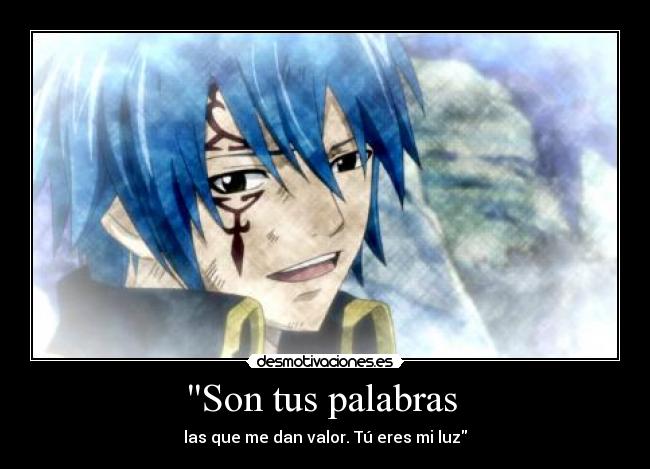 Son tus palabras  - las que me dan valor. Tú eres mi luz