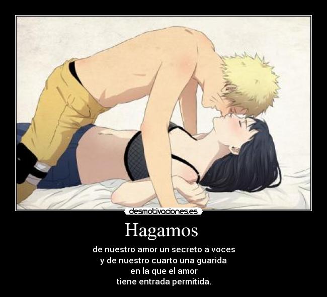 Hagamos  - de nuestro amor un secreto a voces
y de nuestro cuarto una guarida
en la que el amor
tiene entrada permitida.