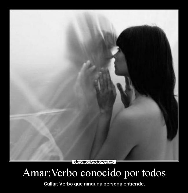 Amar:Verbo conocido por todos - Callar: Verbo que ninguna persona entiende.