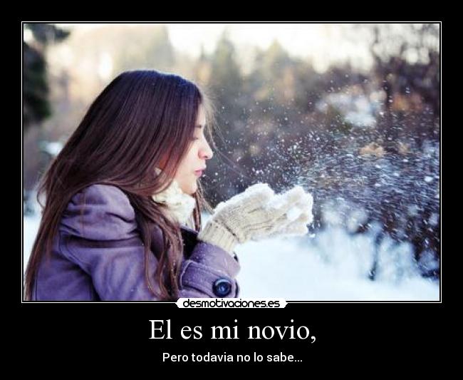 El es mi novio, - Pero todavia no lo sabe...