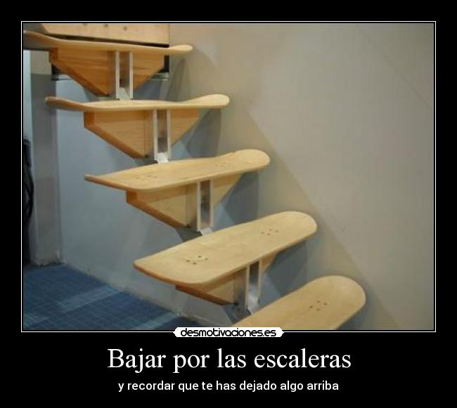 Bajar por las escaleras - y recordar que te has dejado algo arriba