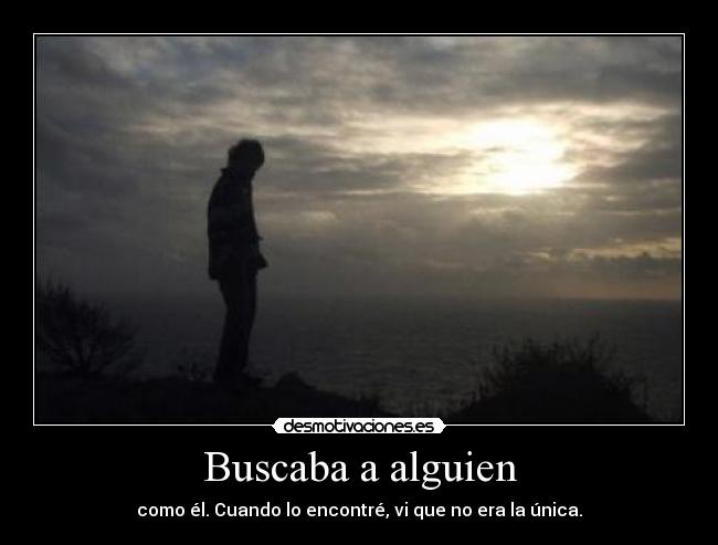 Buscaba a alguien - como él. Cuando lo encontré, vi que no era la única.