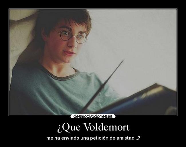 ¿Que Voldemort - me ha enviado una petición de amistad...?