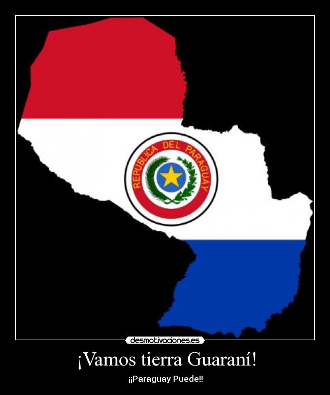 ¡Vamos tierra Guaraní! - ¡¡Paraguay Puede!!