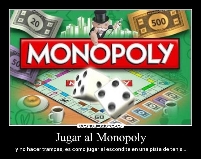 Jugar al Monopoly - y no hacer trampas, es como jugar al escondite en una pista de tenis...