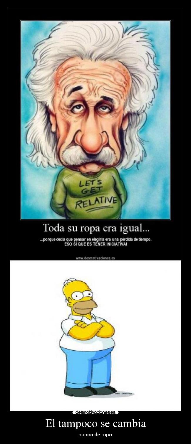 El tampoco se cambia - nunca de ropa.