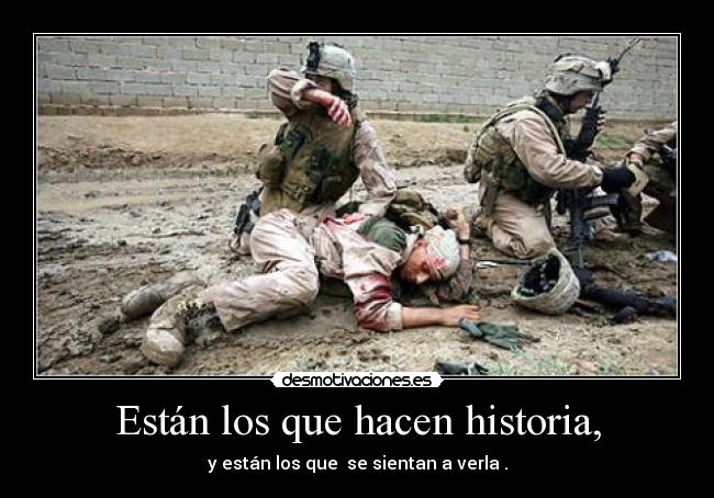 Están los que hacen historia, - y están los que  se sientan a verla .