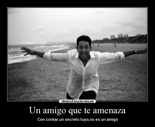 Un amigo que te amenaza - Con contar un secreto tuyo,no es un amigo