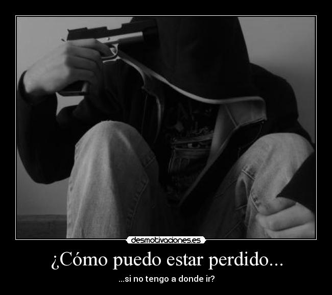 ¿Cómo puedo estar perdido... - ...si no tengo a donde ir?