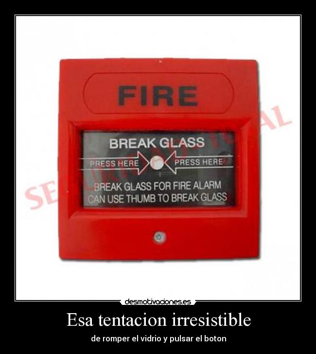 Esa tentacion irresistible - de romper el vidrio y pulsar el boton