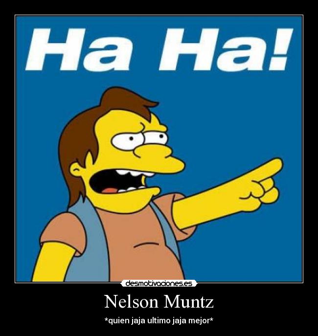 Nelson Muntz - *quien jaja ultimo jaja mejor*