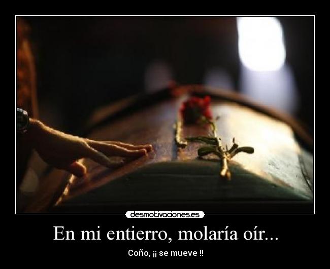 En mi entierro, molaría oír... - 