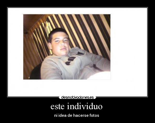 este individuo  - ni idea de hacerse fotos  