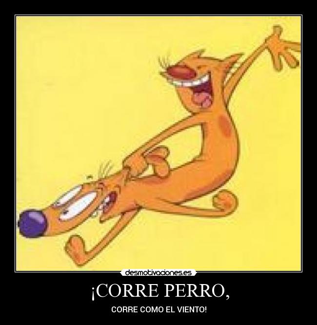 ¡CORRE PERRO, - CORRE COMO EL VIENTO!