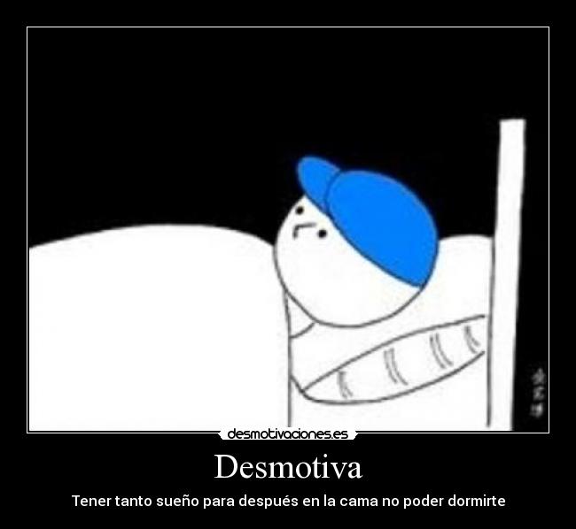 Desmotiva - Tener tanto sueño para después en la cama no poder dormirte