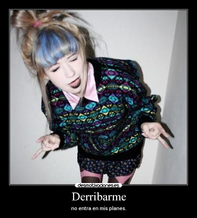 Derribarme - no entra en mis planes.