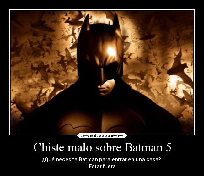 Chiste malo sobre Batman 5 - ¿Qué necesita Batman para entrar en una casa? 
Estar fuera