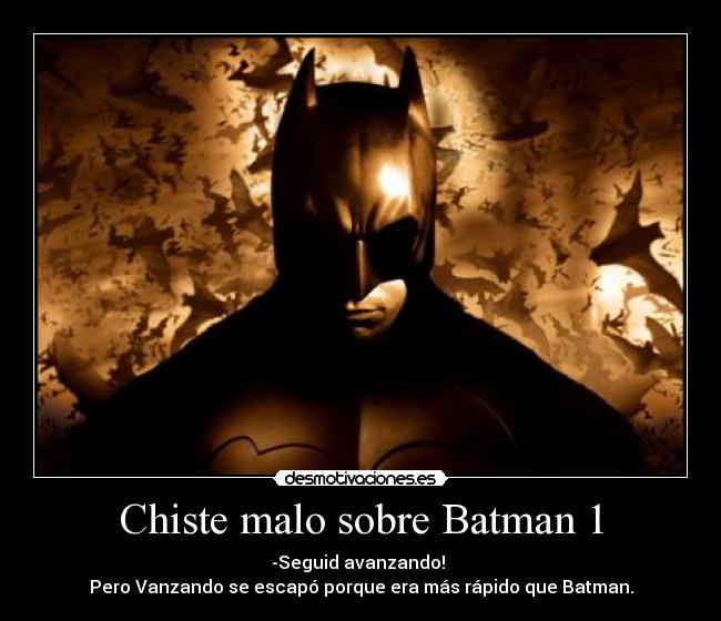 Chiste malo sobre Batman 1 - -Seguid avanzando! 
Pero Vanzando se escapó porque era más rápido que Batman.