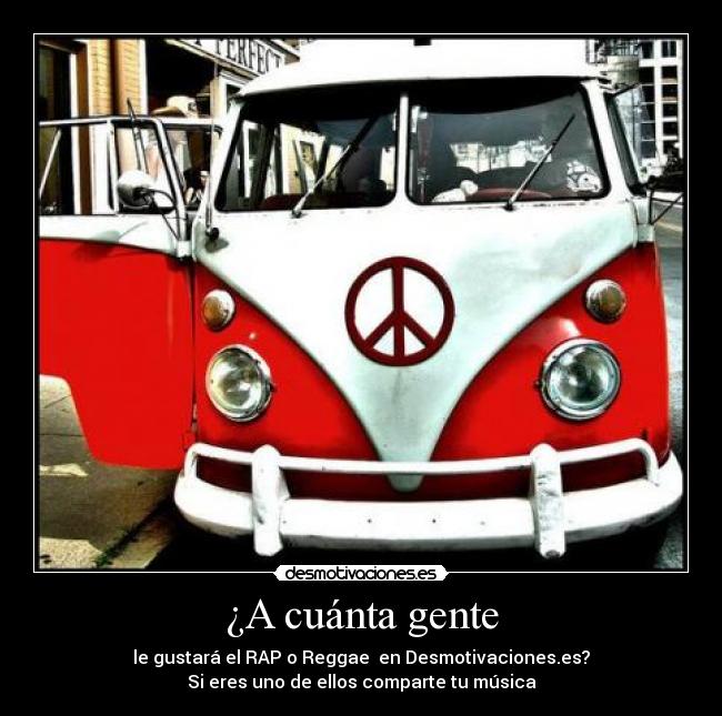 ¿A cuánta gente - le gustará el RAP o Reggae  en Desmotivaciones.es?
Si eres uno de ellos comparte tu música