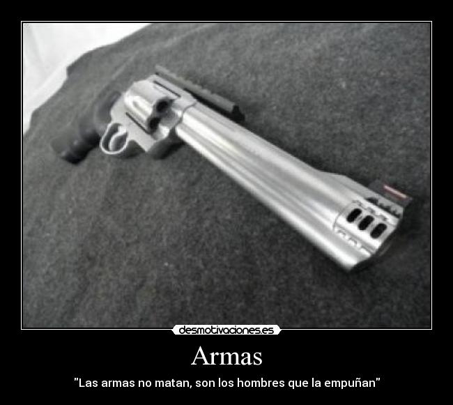 Armas - Las armas no matan, son los hombres que la empuñan