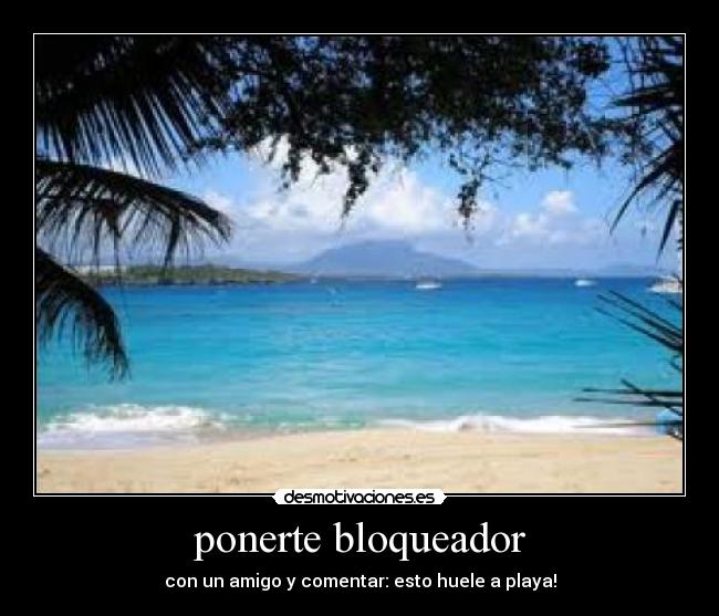 ponerte bloqueador - con un amigo y comentar: esto huele a playa!