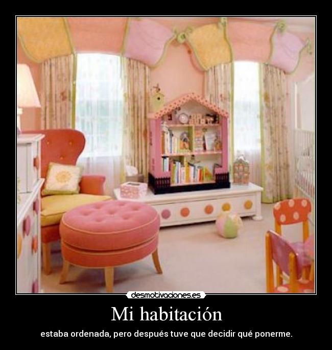 Mi habitación - estaba ordenada, pero después tuve que decidir qué ponerme.