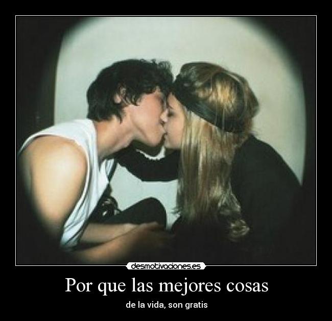 Por que las mejores cosas - de la vida, son gratis
