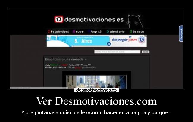 Ver Desmotivaciones.com - Y preguntarse a quien se le ocurrió hacer esta pagina y porque...