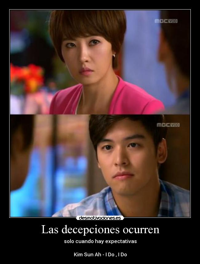 Las decepciones ocurren - solo cuando hay expectativas

Kim Sun Ah - I Do , I Do