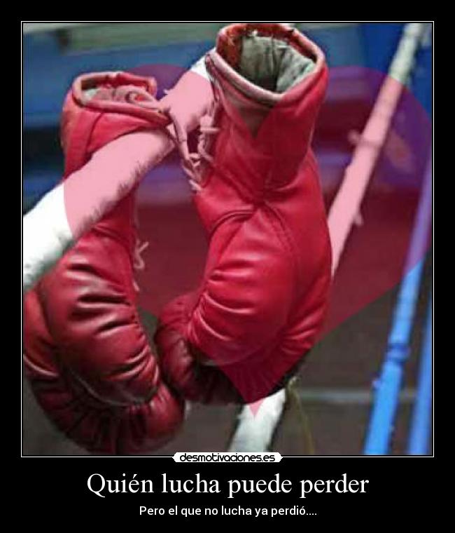 carteles lucha amor kien lucha puede perder pero kien lucha perdio desmotivaciones