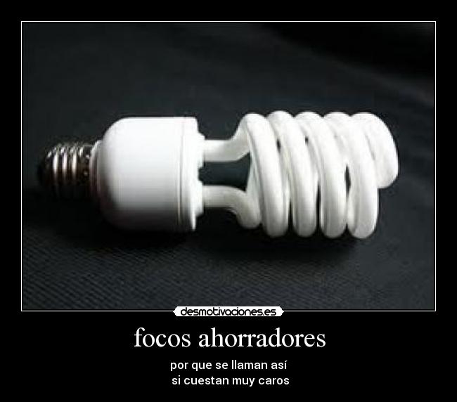 focos ahorradores - por que se llaman así
 si cuestan muy caros