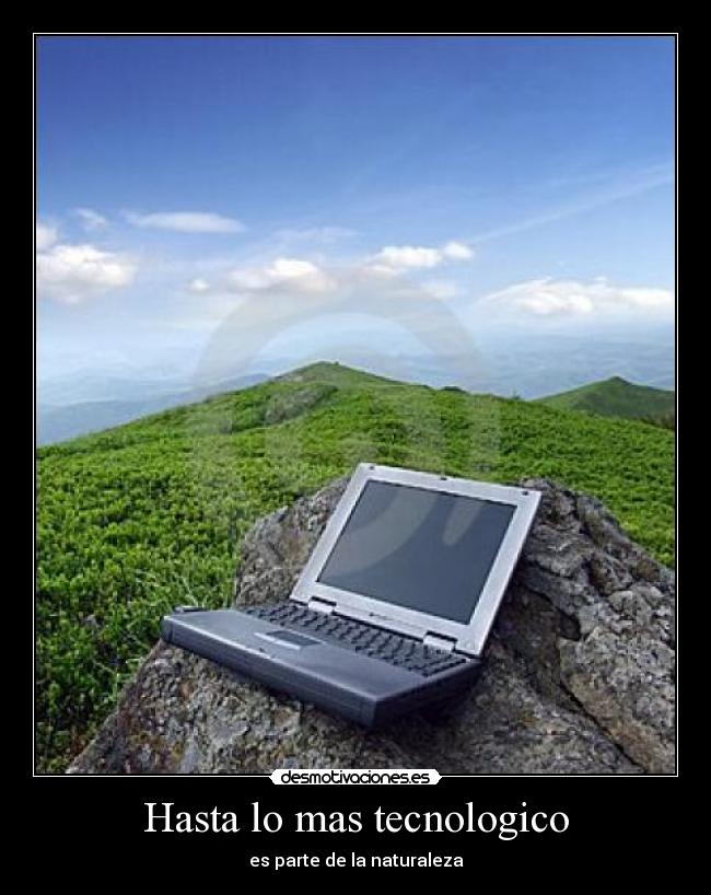 Hasta lo mas tecnologico - es parte de la naturaleza
