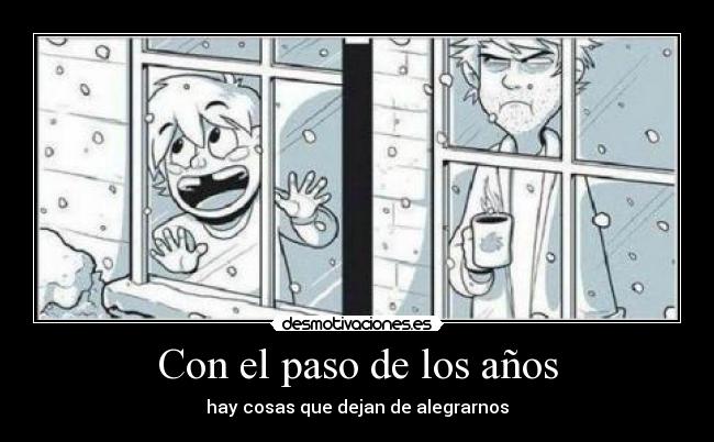 Con el paso de los años - hay cosas que dejan de alegrarnos