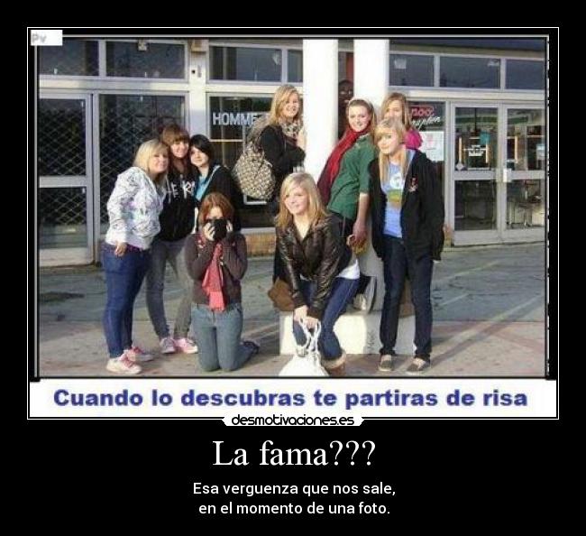 La fama??? - Esa verguenza que nos sale,
en el momento de una foto.