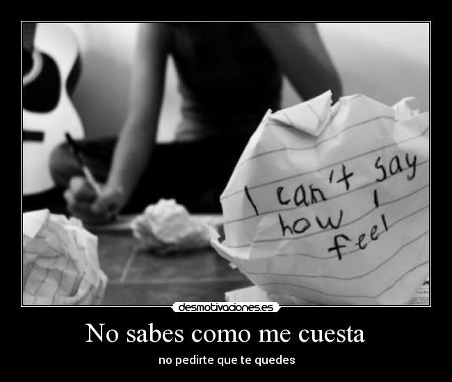 No sabes como me cuesta - no pedirte que te quedes