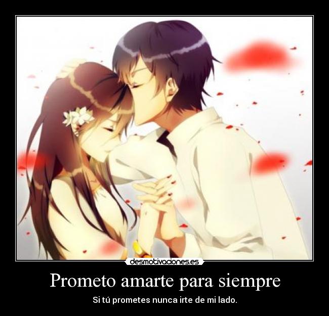 Prometo amarte para siempre - Si tú prometes nunca irte de mi lado.